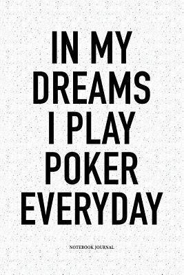 Read Online In My Dreams I Play Poker Everyday: A 6x9 Inch Softcover Matte Blank Notebook Diary With 120 Lined Pages For Card Game Lovers - Anteup Poker Player Journals | PDF