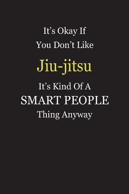 Read Online It's Okay If You Don't Like Jiu-jitsu It's Kind Of A Smart People Thing Anyway: Blank Lined Notebook Journal Gift Idea - Smartiyay Publishing file in PDF