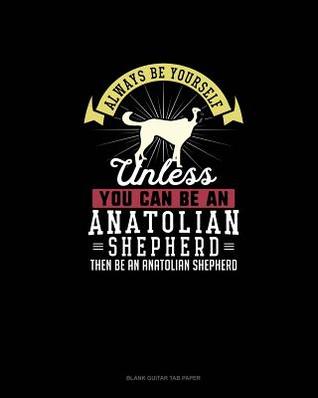 Download Always Be Yourself Unless You Can Be An Anatolian Shepherd Then Be An Anatolian Shepherd: Blank Guitar Tab Paper - Blue Cloud Novelty file in PDF