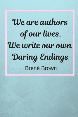 Read We Are Authors Of Our Lives. We Write Our Own Daring Endings: Bren� Brown Inspiration Quote Fan Novelty Notebook / Journal / Gift / Diary 120 Lined Pages (6 x 9) Medium Portable Size -  file in ePub