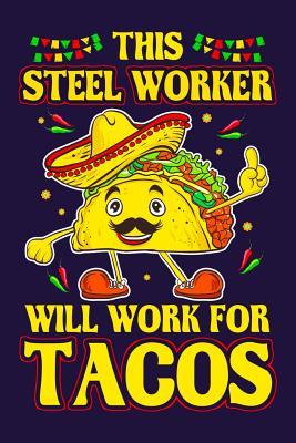 Read Online This Steel Worker Will Work For Tacos: Funny Steel Worker and Tacos Lined Writing Journal Steel Worker Gift Notebook -  | PDF
