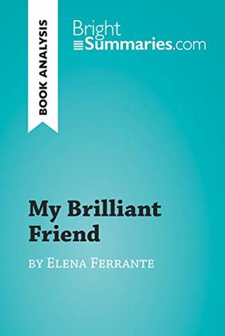 Read Online My Brilliant Friend by Elena Ferrante (Book Analysis): Detailed Summary, Analysis and Reading Guide (BrightSummaries.com) - Bright Summaries | ePub