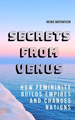 Download Secrets from Venus: How femininity builds empires and changes nations - Heidie Oosthuyzen file in PDF