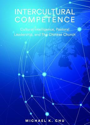 Full Download Intercultural Competence: Cultural Intelligence, Pastoral Leadership and the Chinese Church - Michael K Chu file in PDF
