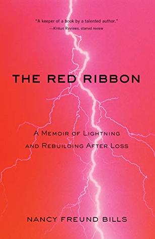 Full Download The Red Ribbon: A Memoir of Lightning and Rebuilding After Loss - Nancy Freund Bills | ePub