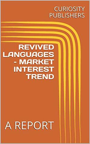 Read REVIVED LANGUAGES – MARKET INTEREST TREND: A REPORT - CURIOSITY PUBLISHERS file in PDF