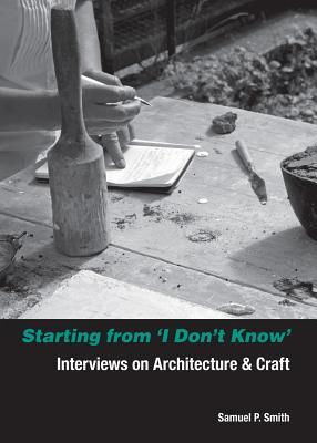 Read Starting from 'i Don't Know': Interviews on Architecture and Craft - Samuel P. Smith file in ePub
