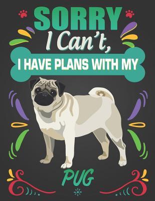 Full Download Sorry I Can't, I Have Plans With My Pug: Journal Composition Notebook for Dog and Puppy Lovers - Critter Lovers Creations file in ePub