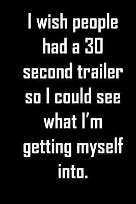 Download I wish people had a 30 second trailer so I could see what I'm getting myself into.: Funny Journal notebook to write in. Nice gift. -  | PDF