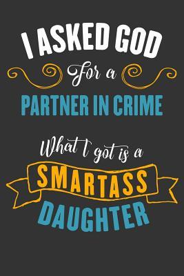 Full Download I asked God for a partner in crime. What I got is a smartass daughter.: (Lined Notebook 6x9) -  | PDF