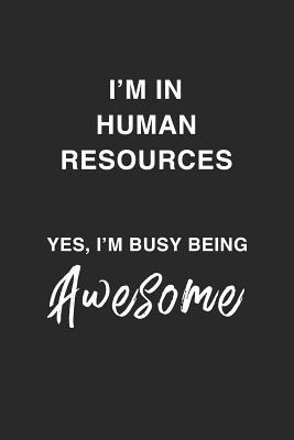 Read I'm in Human Resources Yes, I'm Busy Being Awesome.: Being A Busy, Awesome, Funny And Sassy Human Resource Dot Bulletd Notebook/Journal Gag Gift To Any Human Resource Professional, HR Manager, HR Coworker And Boss - Hardwork Is Appreciated Journals file in ePub