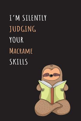 Read Online I'm Silently Judging Your Macrame Skills: Blank Lined Notebook Journal With A Cute and Lazy Sloth Reading -  file in ePub