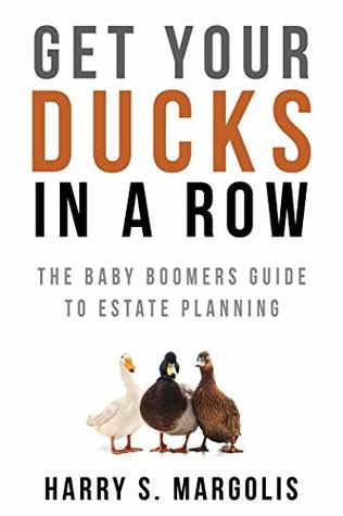 Read Get Your Ducks in a Row: The Baby Boomers Guide to Estate Planning - Harry S. Margolis file in PDF