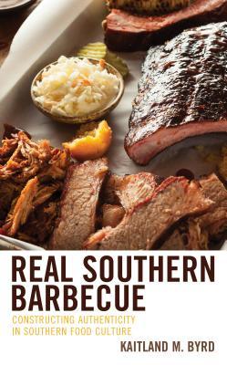 Full Download Real Southern Barbecue: Constructing Authenticity in Southern Food Culture - Kaitland M Byrd | PDF