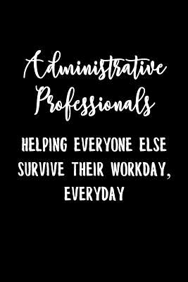 Download Administrative Professionals Helping Everyone Else Survive Their Workday, Everyday: Administration Professionals College Line Notebook/Journal Gift For Admin Assistant, Admin Staff And Coworkers As A Thank You, Birthday, Graduation Or Christmas Present. - Hardwork Is Appreciated Journals | PDF
