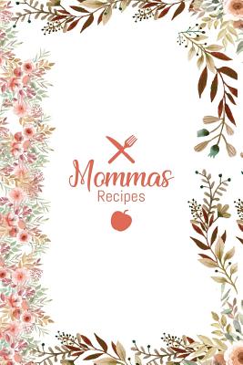 Download Mommas Recipes: Blank Recipe Book to Write In, Save and Treasure Your 50 Favorite Family Recipes in our 6 x 9 Size Custom Cookbook Journal, and Organizer! - Solar Publishing | ePub
