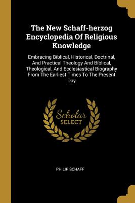 Download The New Schaff-herzog Encyclopedia Of Religious Knowledge: Embracing Biblical, Historical, Doctrinal, And Practical Theology And Biblical, Theological, And Ecclesiastical Biography From The Earliest Times To The Present Day - Philip Schaff file in PDF