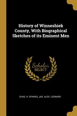 Full Download History of Winneshiek County, With Biographical Sketches of its Eminent Men - Chas H Sparks file in PDF