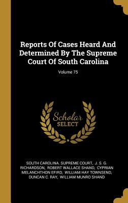 Read Online Reports Of Cases Heard And Determined By The Supreme Court Of South Carolina; Volume 75 - South Carolina Supreme Court | PDF