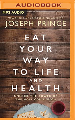 Download Eat Your Way to Life and Health: Unlock the Power of the Holy Communion - Joseph Prince file in PDF