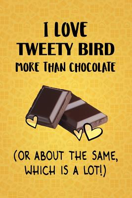 Read Online I Love Tweety Bird More Than Chocolate (Or About The Same, Which Is A Lot!): Tweety Bird Designer Notebook - Gorgeous Gift Books | PDF