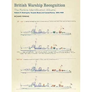 Download British Warship Recognition: The Perkins Identification Albums: Volume V: Destroyers, Torpedo Boats and Coastal Forces, 1876-1939 - Richard Perkins file in PDF