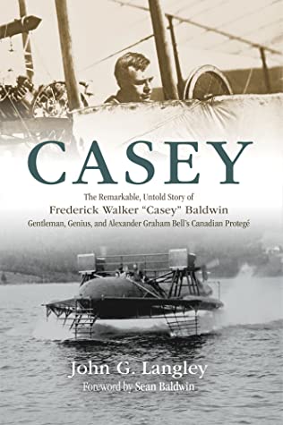 Full Download Casey: The Remarkable, Untold Story of Frederick Walker Casey Baldwin: Gentleman, Genius, and Alexander Graham Bell's Canadian Protege - John G. Langley file in PDF