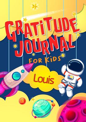 Read Online Gratitude Journal for Kids Louis: Gratitude Journal Notebook Diary Record for Children With Daily Prompts to Practice Gratitude and Mindfulness Children Happiness Notebook - Grateful Mindset Publishing file in PDF