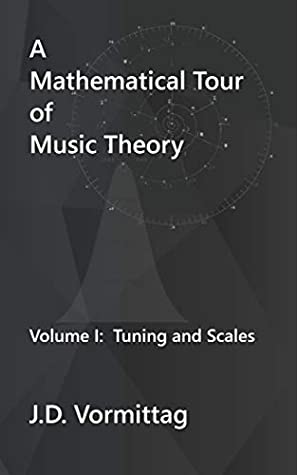 Full Download A Mathematical Tour of Music Theory: Volume I: Tuning and Scales - J D Vormittag file in ePub