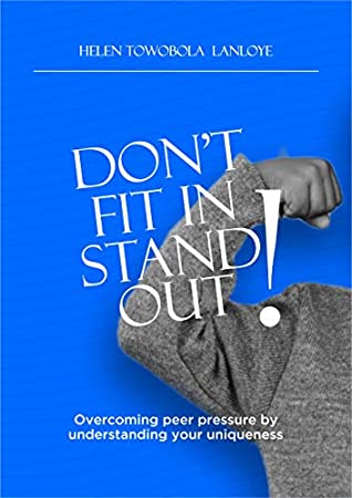Read Online DON'T FIT IN, STAND OUT!: Overcoming peer pressure by understanding your uniqueness - Helen Towobola Lanloye | ePub