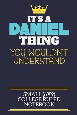 Read It's A Daniel Thing You Wouldn't Understand Small (6x9) College Ruled Notebook: A cute book to write in for any book lovers, doodle writers and budding authors! - Daniel Firs By Charlie Cotty Publishing | PDF