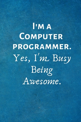 Full Download I'm a Computer Programmer. Yes, I'm Busy Being Awesome: Lined Blank Notebook Journal - I Love My Job Notebooks | ePub