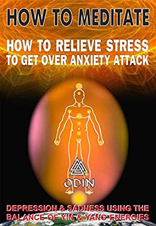 Full Download How To Meditate Properly: How To Relieve Stress, To Get Over Anxiety Attack, Depression And Sadness Using The Balance Of Yin And Yang Energies (Free Bonuses) - Odin file in PDF