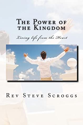 Read Online The Power of the Kingdom: Living Life from the Heart - Steve Scroggs file in PDF