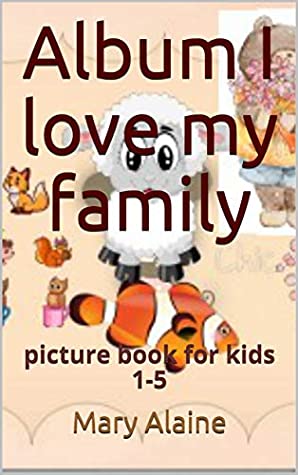 Read Online Album I love my family: picture book for kids 1-5 - Mary Alaine file in ePub