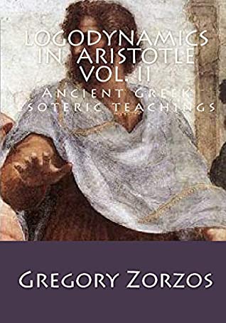 Full Download Logodynamics in Aristotle Vol. II: Ancient Greek esoteric teachings - Gregory Zorzos file in ePub