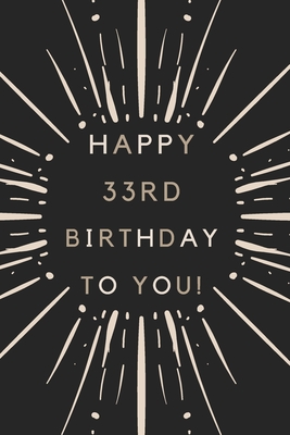 Full Download Happy 33rd Birthday To You: 33rd Birthday Gift / Journal / Notebook / Diary / Unique Greeting & Birthday Card Alternative - Christoph Publishing | PDF