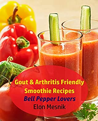 Full Download Gout & Arthritis Friendly Smoothie Recipes : Bell Pepper Lovers (Gout & Arthritis Smoothie Recipes Book 2) - Elon Mesnik file in PDF