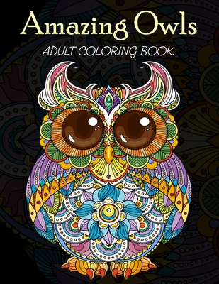 Full Download Amazing Owls Adult Coloring Book: Grate Coloring Book for Adults Featuring Beautiful, Stress Relieving Designs for Adults Relaxation 50 adorable owls to color - Creative Publisher House file in ePub