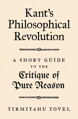 Read Kant's Philosophical Revolution: A Short Guide to the Critique of Pure Reason - Yirmiyahu Yovel file in PDF