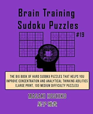 Download Brain Training Sudoku Puzzles #19: The Big Book Of Hard Sudoku Puzzles That Helps You Improve Concentration And Analytical Thinking Abilities (Large Print, 100 Medium Difficulty Puzzles) - Masaki Hoshiko file in ePub
