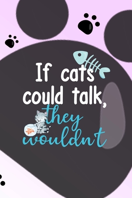 Read If Cats Could Talk, They Wouldn't: All Purpose 6x9 Blank Lined Notebook Journal Way Better Than A Card Trendy Unique Gift Grey Footprins Cats - Carole Valdez Ss | PDF