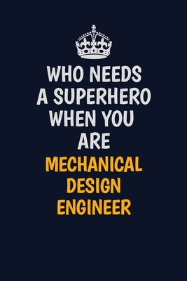 Read Who Needs A Superhero When You Are Mechanical Design Engineer: Career journal, notebook and writing journal for encouraging men, women and kids. A framework for building your career. - Emily Christie | PDF