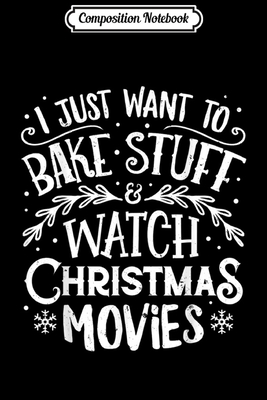Full Download Composition Notebook: I Just Want to Bake Stuff and Watch Christmas Movies Journal/Notebook Blank Lined Ruled 6x9 100 Pages - Fritz Bruns B Eng | ePub