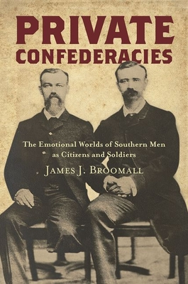 Read Private Confederacies: The Emotional Worlds of Southern Men as Citizens and Soldiers - James J Broomall file in PDF