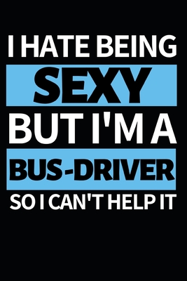 Download I Hate Being Sexy But I'm A Bus Driver: Funny Bus Driver Notebook/Journal (6 X 9) Great Appreciation Gift Idea - Pb Gag Bus Drivers Journals | PDF