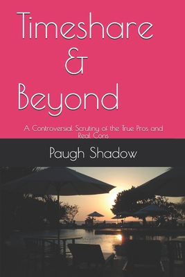 Read Online Timeshare and Beyond: A Controversial Scrutiny of the True Pros and Real Cons - Paugh William Shadow | ePub