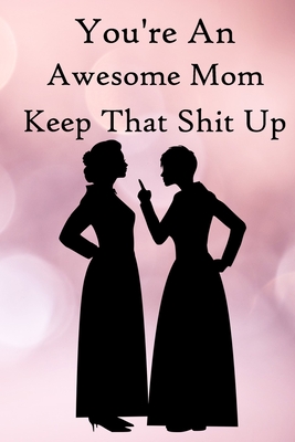 Full Download You're an Awesome Mom. Keep That Shit Up: 100 Blank Lined Notebook Paperback - Amani Journal file in ePub